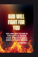 God will Fight for You: You Are Not Alone in This Battle: Where Your Strength Ends, God’s Victory Begins B0GFWNX7Z2 Book Cover