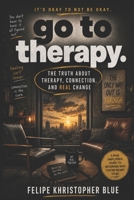 Go To Therapy: The Truth About Therapy, Connection, and Real Change B0HCSSLDWJ Book Cover