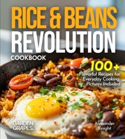 Rice & Beans Revolution Cookbook: 100+ Flavorful Recipes for Everyday Cooking, Pictures Included B0FQGNM61J Book Cover