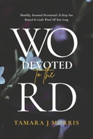DEVOTED To The Word: Monthly, Seasonal Devotionals To Keep You Rooted In God’s Word All Year Long B0GCD9JW86 Book Cover