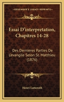 Essai D'interpretation, Chapitres 14-28: Des Dernieres Parties De L'evangile Selon St. Matthieu (1876) 1166799476 Book Cover