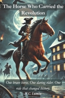 The Horse Who Carried the Revolution: One brave horse. One daring rider. One ride that changed history. (Echoes of the Past: Tales from Feather & Fur Whiskers & Wings) B0DX7LTZNV Book Cover