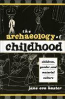 The Archaeology of Childhood: Children, Gender, and Material Culture (Gender and Archaeology) 0759103321 Book Cover