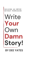 Write Your Own Damn Story: Building an Empire Without Permisson B0GSZ2WRV2 Book Cover