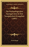 Die Eschatologischen Aussagen Jesu In Den Synoptischen Evangelien (1895) 1148453369 Book Cover