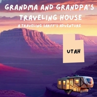 Grandma and Grandpa's Traveling House in Utah: A Traveling Sarff's Adventure B0FJL2XCSB Book Cover