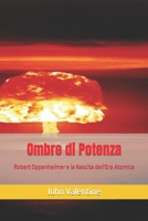 Ombre di Potenza: Robert Oppenheimer e la Nascita dell'Era Atomica B0CH258JW6 Book Cover