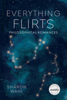 Everything Flirts: Philosophical Romances (Iowa Short Fiction Award) 1609389972 Book Cover