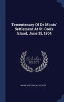 Tercentenary of de Mont's Settlement at St. Croix Island, June 25, 1904 101692593X Book Cover