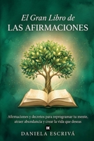 El Gran Libro de las Afirmaciones: Afirmaciones y decretos para reprogramar tu mente, atraer abundancia y crear la vida que deseas B0H4978RLW Book Cover