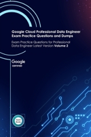Google Cloud Professional Data Engineer Exam Practice Questions and Dumps: Exam Practice Questions for Professional Data Engineer Latest Version Volume 2 B096TJJQQC Book Cover