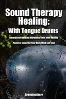 Sound Therapy Healing With Tongue Drums Tuning and Changing Vibrational field with Healing Power of Sound for Your Body, Mind and Soul null Book Cover