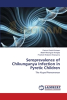 Seroprevalence of Chikungunya Infection in Pyretic Children: The Alupe Phenomenon 3659210706 Book Cover