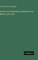 Arnold von Selenhofen, Erzbischof von Mainz 1153-1160 3563652031 Book Cover