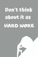 Don't think about it as hard work: Lined notebook 1712919253 Book Cover