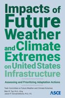 Impacts of Future Weather and Climate Extremes on United States Infrastructure: Assessing and Prioritizing Adaptation Actions 0784415862 Book Cover