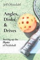 Angles, Dinks & Drives: Serving up the Physics of Pickleball 0578931885 Book Cover