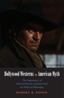 Hollywood Westerns And American Myth: The Importance Of Howard Hawks And John Ford For Political Philosophy 0300145772 Book Cover
