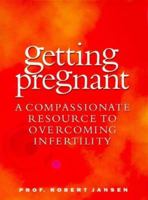 Getting Pregnant: A Compassionate Resource To Overcoming Infertility And Avoiding Miscarriage 1864481439 Book Cover