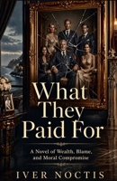 What They Paid For: A Novel of Wealth, Blame, and Moral Compromise B0GZ156MLZ Book Cover