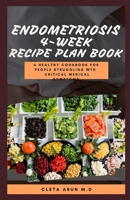 Endometriosis 4-Week Recipe Plan Book: A Healthy Cookbook for People Struggling wth Critical Medical Symptoms B08Y4HC8NH Book Cover