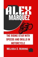 ALEX MARQUEZ: The Rising Star with Speeds and Skills in Motorcycle B0FH9ND87W Book Cover