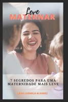LEVE MATERNAR: 7 SEGREDOS PARA UMA MATERNIDADE MAIS LEVE (Portuguese Edition) B086PPHP9Z Book Cover