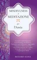 Mindfulness e Meditazione per l' Ansia: Combatti l'Ansia Attraverso la Meditazione Mindfulness. Una Pratica per Raggiungere il Benessere Fisico e ... Mindfulness E Meditazione) 1914109678 Book Cover
