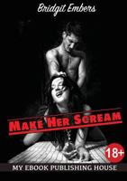 Make Her Scream: Erotic Fantasies That Satisfy Your Needs! 6069834755 Book Cover