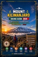 MOUNT KILIMANJARO HIKING GUIDE 2026: “The Practical Guide to Kilimanjaro Routes, Descriptive Navigation, Stage by Stage Hiking, Summit Preparation, and Safety” B0HGHDX4ZF Book Cover