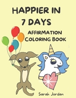 Happier in 7 Days Affirmation Coloring Book: Inspirational Coloring Books for Kids, Cute Animals, 85 Pages B08VFTFW9G Book Cover