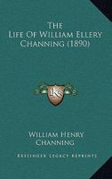 The Life Of William Ellery Channing 0548609497 Book Cover