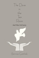 The Dove in the Tea Room: And Other Life Stories 1475990057 Book Cover