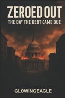 ZEROED OUT: The Day the Debt Came Due B0G48XRC1K Book Cover