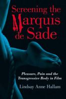 Screening the Marquis de Sade: Pleasure, Pain and the Transgressive Body in Film 0786462965 Book Cover