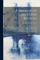 A Memoir of Suspension Bridges: Comprising the History of Their Origin and Progress, and of Their Application to Civil and Military Purposes, With Des 1021673986 Book Cover
