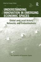 Understanding Innovation in Emerging Economic Spaces: Global and Local Actors, Networks and Embeddedness 1472410335 Book Cover