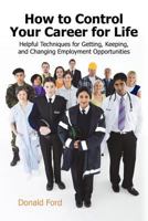 How to Control Your Career for Life: Helpful Techniques for Getting, Keeping, and Changing Employment Opportunities 1440182728 Book Cover