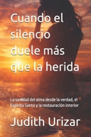 Cuando el silencio duele más que la herida: La sanidad del alma desde la verdad, el Espíritu Santo y la restauración interior (Spanish Edition) B0GJZLR3DH Book Cover