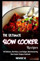 The Ultimate Slow Cooker Recipes: 120 Delicious, Nutritious, Low Budget, Mouthwatering Slow Cooker Recipes Cookbook 1795061251 Book Cover