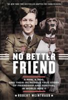 No Better Friend: A Man, a Dog, and Their Incredible True Story of Friendship and Survival in World War II 0316344656 Book Cover
