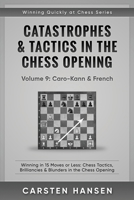 Catastrophes & Tactics in the Chess Opening - Volume 9: Caro-Kann & French: Winning in 15 Moves or Less: Chess Tactics, Brilliancies & Blunders in the Chess Opening (Winning Quickly at Chess Series) 1973157160 Book Cover