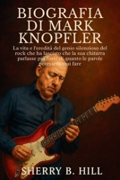 Biografia di Mark Knopfler: La vita e l'eredità del genio silenzioso del rock che ha lasciato che la sua chitarra parlasse più forte di quanto le parole potessero mai fare (Italian Edition) B0FK3HFJBY Book Cover