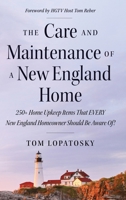 The Care and Maintenance of a New England Home: 250+ Home Upkeep Items That EVERY New England Homeowner Should Be Aware Of! 1963296478 Book Cover