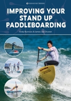 Improving Your Stand Up Paddleboarding: A guide to getting the most out of your SUP: Touring, racing, yoga & surf 1912621436 Book Cover