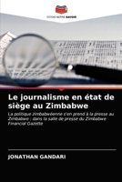 Le journalisme en état de siège au Zimbabwe: La politique zimbabwéenne s'en prend à la presse au Zimbabwe : dans la salle de presse du Zimbabwe Financial Gazette 6202913762 Book Cover