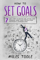 How to Set Goals: 7 Easy Steps to Master Goal Setting, Goal Planning, Smart Goals, Motivational Psychology & Achieving Goals 1716910218 Book Cover