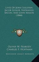 Lives Of John Sullivan, Jacob Leisler, Nathaniel Bacon, And John Mason 116662014X Book Cover