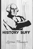 HISTORY BUFF Lesson Planner: Ultimate Back To School Undated Lesson Plan Notebook: This is a 6X9 101 Page Journal. Makes A Great Teacher Appreciation Gift, Back To School or Educators Gift For Men or 1704064198 Book Cover