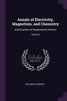 Annals of Electricity, Magnetism, and Chemistry: And Guardian of Experimental Science; Volume 3 1377469549 Book Cover